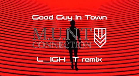 M.U.N.T Connection - Good Guy In Town (L_iGHT Official Remix Video)