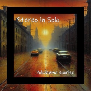 Stereo In Solo 2 nouveaux titres sur LRdR Computer Soul et en Clip YOKOHAMA SUNRISE