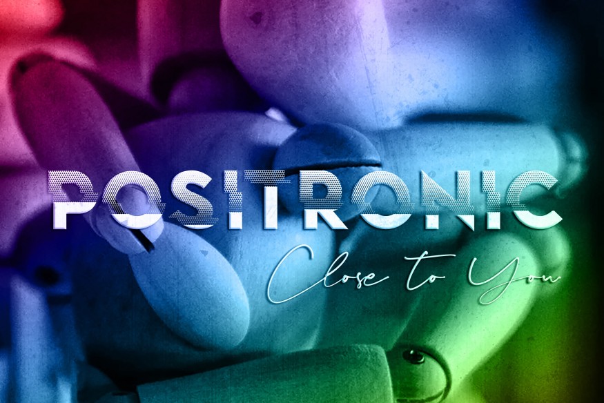 Close To You oui le nouveau Positronic sur LRdR